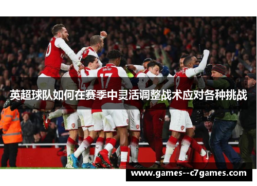 英超球队如何在赛季中灵活调整战术应对各种挑战