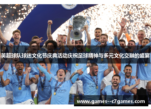 英超球队球迷文化节庆典活动庆祝足球精神与多元文化交融的盛宴 英超球队球迷文化节庆典活动庆祝足球精神与多元文化交融的盛宴