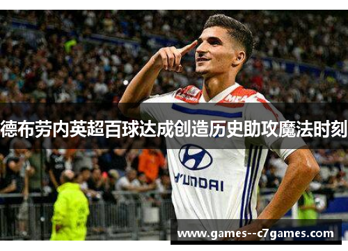 德布劳内英超百球达成创造历史助攻魔法时刻